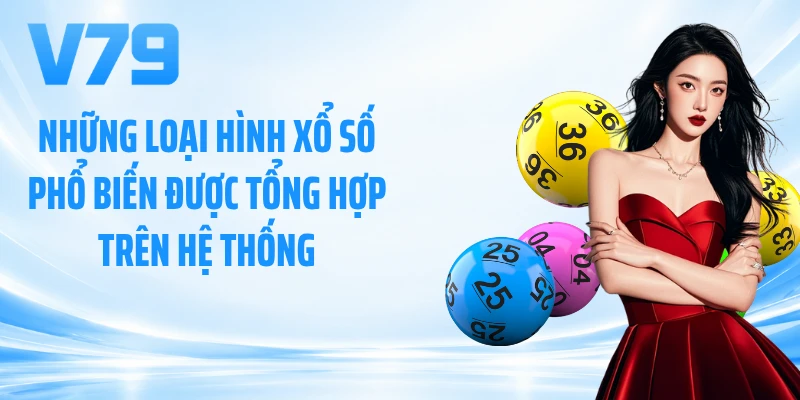 Những loại hình xổ số phổ biến được tổng hợp trên hệ thống
