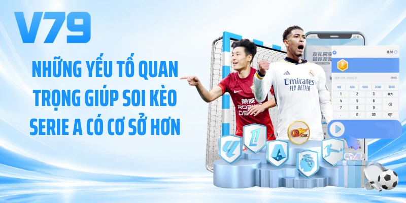 Những yếu tố quan trọng giúp soi kèo Serie A có cơ sở hơn